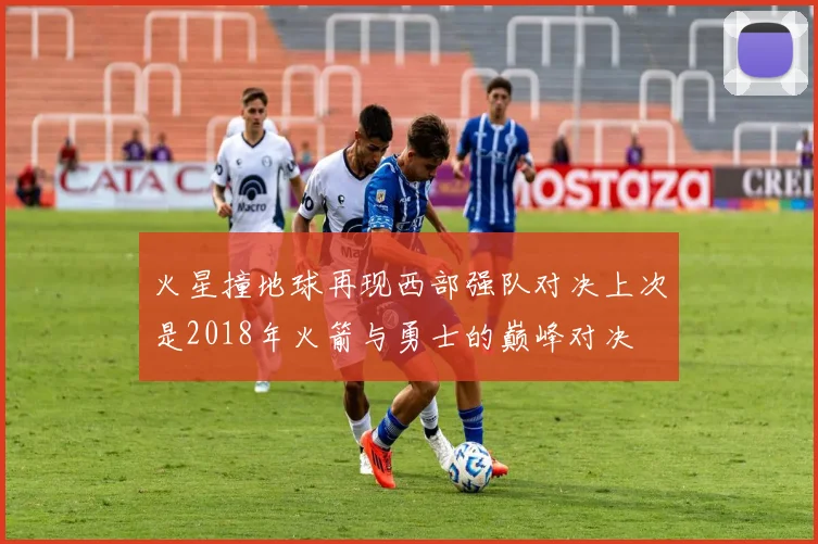 火星撞地球再现西部强队对决上次是2018年火箭与勇士的巅峰对决