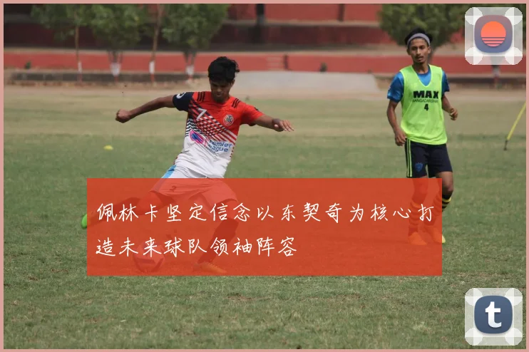 佩林卡坚定信念以东契奇为核心打造未来球队领袖阵容
